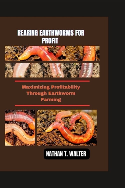 Rearing Earthworms for Profit: Maximizing Profitability Through Earthworm Farming (Paperback)