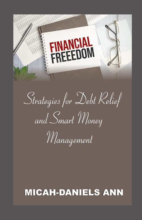 Financial Freedom: Strategies for Debt Relief and Smart Money Management (Paperback)