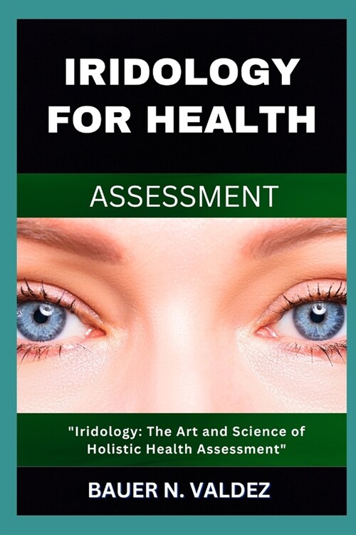 Iridology for Health Assessment: Iridology: The Art and Science of Holistic Health Assessment (Paperback)