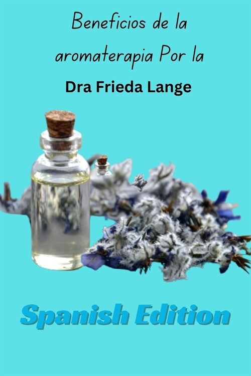 Beneficios de la aromaterapia Por la Dra. Frieda Lange Spanish Edition (Paperback)