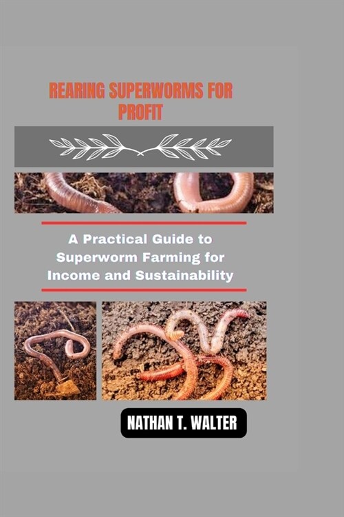 Rearing Superworms for Profit: A Practical Guide to Superworm Farming for Income and Sustainability (Paperback)