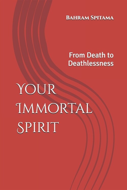 Your Immortal Spirit: From Death to Deathlessness (Paperback)