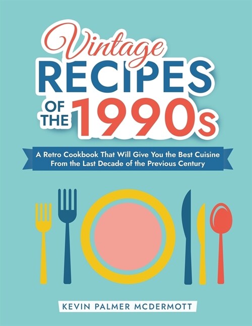 Vintage Recipes of the 1990s: A Retro Cookbook That Will Give You the Best Cuisine From the Last Decade of the Previous Century (Paperback)