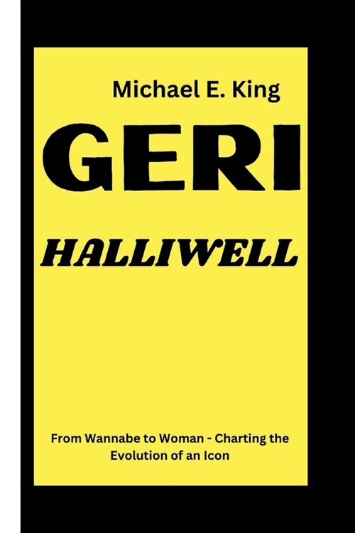 Geri Halliwell: From Wannabe to Woman - Charting the Evolution of an Icon (Paperback)