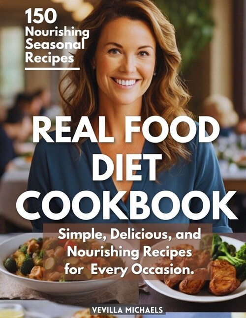 Real Food Diet Cookbook: Simple, Delicious and Nourishing Recipes for Every Occasion (Paperback)