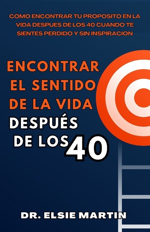 Encontrar El Sentido de la Vida Despu? de Los 40: C?o Encontrar Tu Prop?ito En La Vida Despu? De Los 40 Cuando Te Sientes Perdido Y Sin Inspiraci? (Paperback)