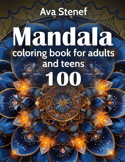 Mandala Coloring Book for Adults & Teens: 100 Easy and Creativity Designs for Stress and Anxiety Relief. Beautiful Coloring Pages for Relaxation (Paperback)