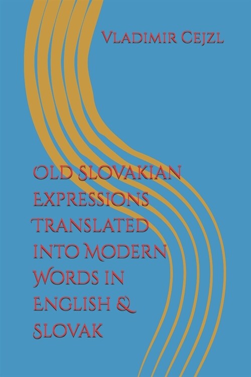 Old Slovakian Expressions Translated into Modern Words in English & Slovak (Paperback)