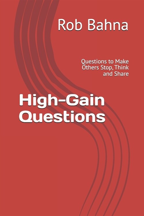 High-Gain Questions: Questions to Make Others Stop, Think and Share (Paperback)