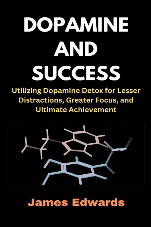 Dopamine and Success: Utilizing Dopamine Detox for Lesser Distractions, Greater Focus, and Ultimate Achievement (Paperback)