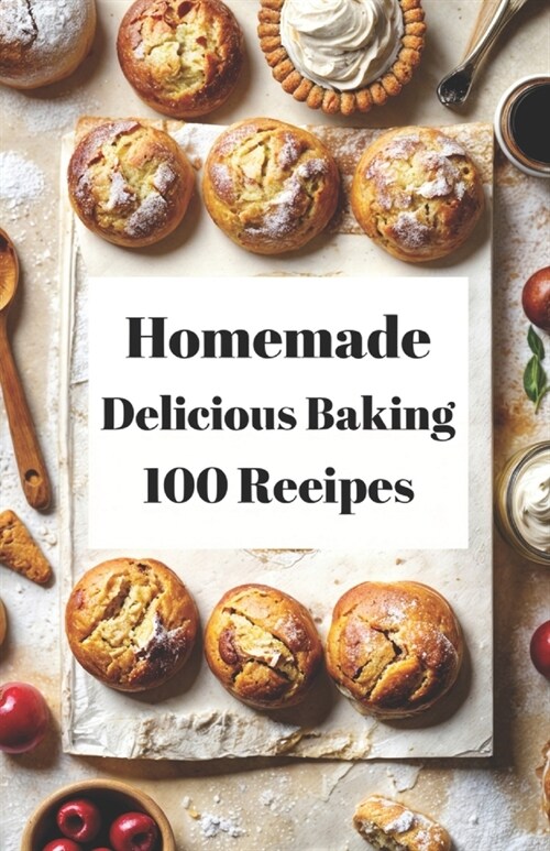 Homemade Delicious Baking 100 Recipes: Delicious Recipes for Homemade Baking (Paperback)