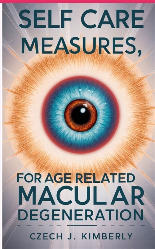 Self Care Measures, for Age Related Macular Degeneration: 101 Nutritional Vitamins against Vision Loss & Eye Health Improvement (Paperback)