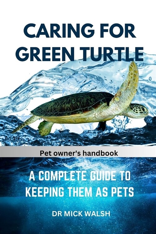 Caring for Green Turtle: A Complete Guide to Keeping Them as Pets (Paperback)