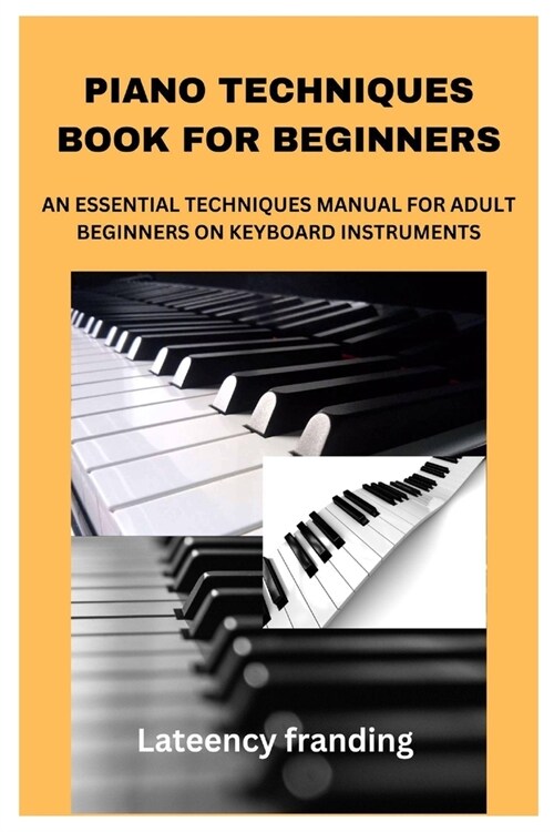 Piano Techniques Book for Beginners: An Essential Techniques Manual for Adult Beginners on Keyboard Instruments (Paperback)