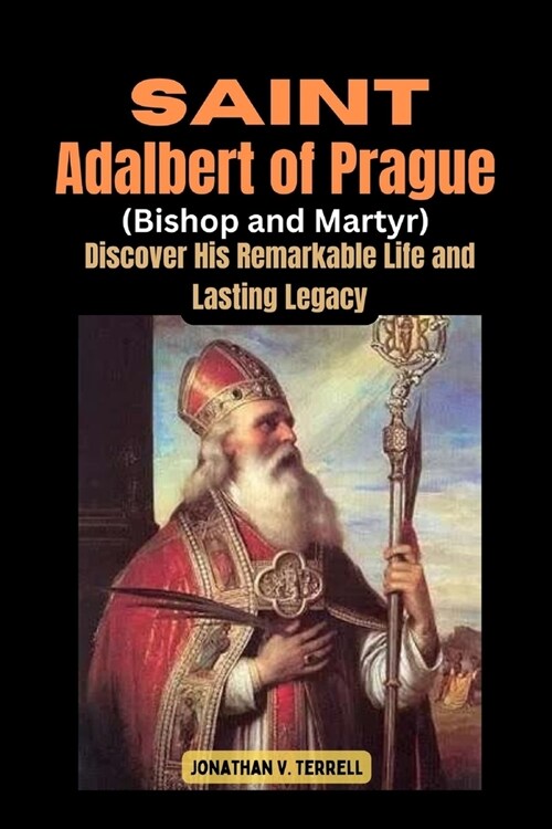 Saint Adalbert of Prague (Bishop and Martyr): Discover His Remarkable Life and Lasting Legacy (Paperback)