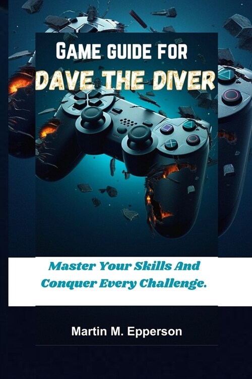 Game Guide for Dave the Diver: Master Your Skills And Conquer Every Challenge. (Paperback)