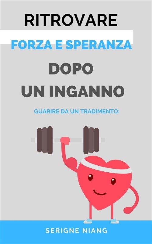 Guarire da un Tradimento: Ritrovare Forza e Speranza dopo un Inganno (Paperback)