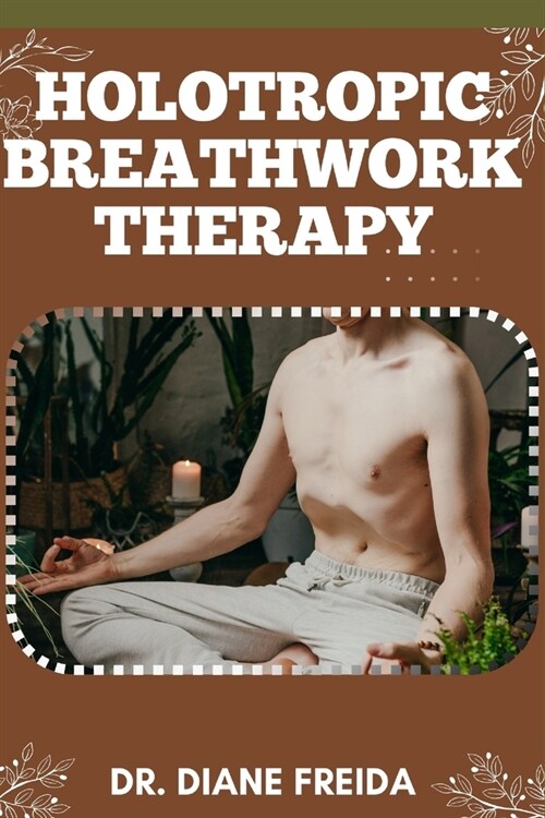 Holotropic Breathwork Therapy: Breathe As Medicine, Healing Trauma And Unveiling Potential With Holotropic Breathwork (Paperback)