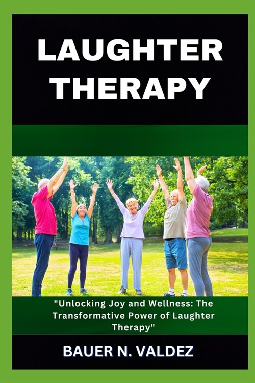 Laughter Therapy: Unlocking Joy and Wellness: The Transformative Power of Laughter Therapy (Paperback)