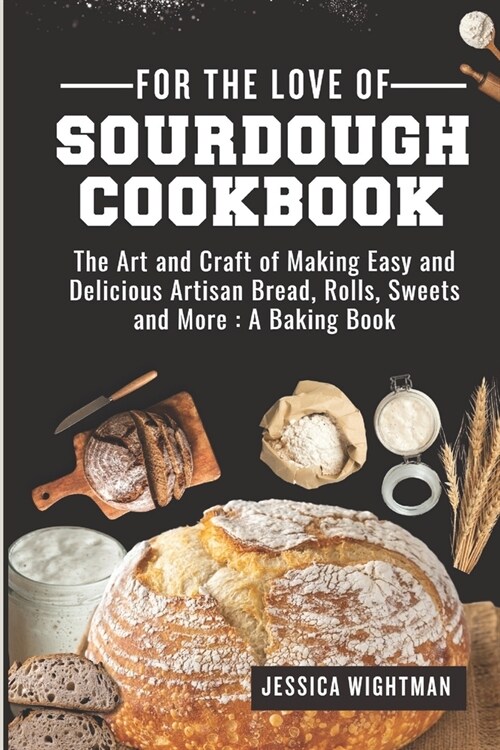For the Love Of Sourdough Cookbook: The Art And Craft Of Making Easy And Delicious Artisan Bread, Rolls, Sweets And More: A Baking Book (Paperback)