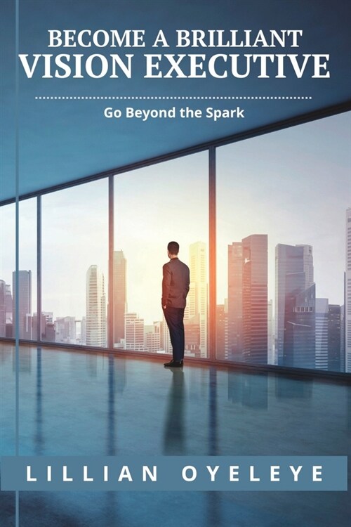 Become a Brilliant Vision Executive: Go Beyond the Spark (Paperback)