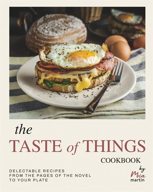 The Taste of Things Cookbook: Delectable Recipes from the Pages of the Novel to Your Plate (Paperback)