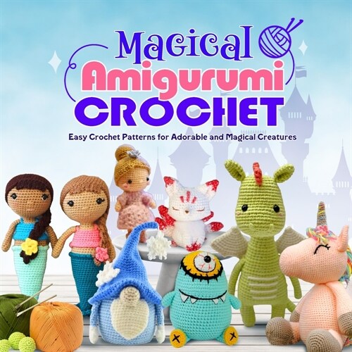 Magical Amigurumi Crochet: Easy Crochet Patterns for Adorable and Magical Creatures: How To Crochet Magic Kawaii Plushie (Paperback)