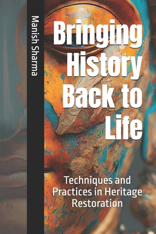 Bringing History Back to Life: Techniques and Practices in Heritage Restoration (Paperback)