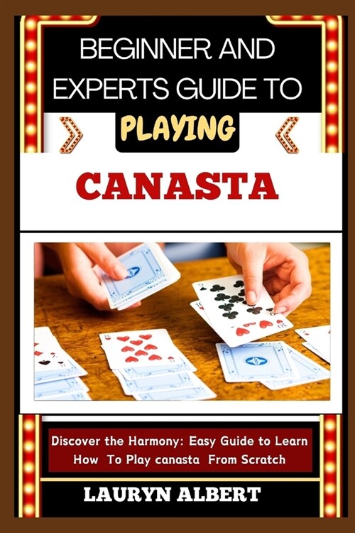 Beginners and Expert Guide to Playing Canasta: Discover And Master The Harmony: Easy Guide To Learn How To Play Canasta From Scratch (Paperback)