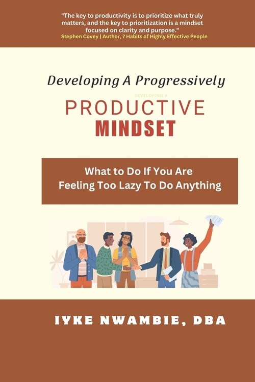 Developing A Progressively Productive Mindset: What to Do If You Are Feeling Too Lazy To Do Anything (Paperback)