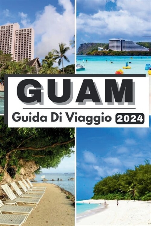 Guam Guida Di Viaggio 2024: Oltre le onde Guam esplorato Il tuo compagno essenziale Guida di viaggio Guam 2024 Immergiti in meraviglie naturali, d (Paperback)