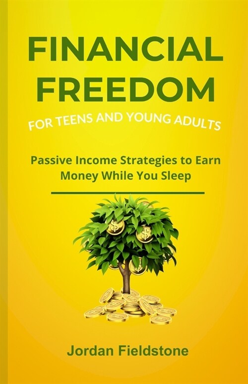 Financial Freedom for Teens and Young Adults: Passive Income Strategies to Earn Money While You Sleep (Paperback)