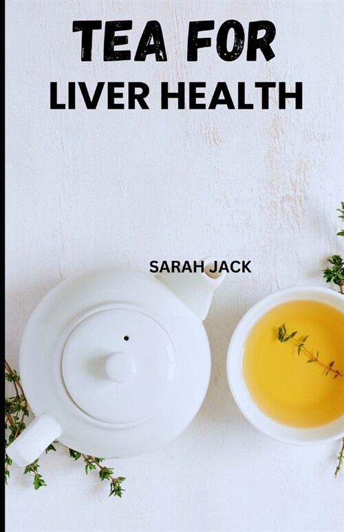 Tea for Liver Health: Harnessing the Power of Nature for Optimal Liver Function (Paperback)
