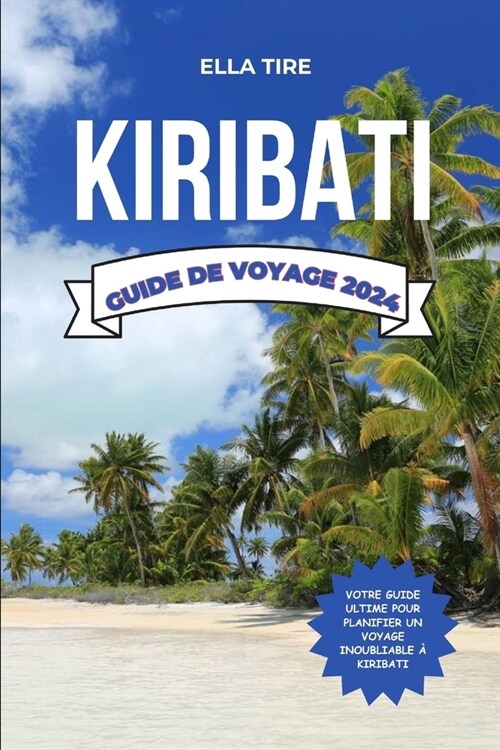 Kiribati Guide de Voyage 2024: Explorez la beaut?intacte: votre billet pour lexploration des ?es du Pacifique (Paperback)