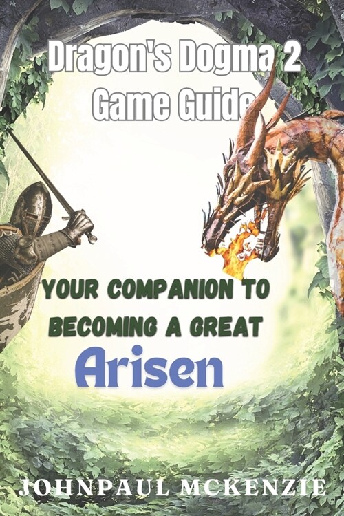 Dragons Dogma 2 Game Guide: Your Companion to Becoming a Great Arisen (Paperback)
