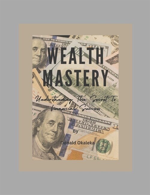 Wealth Mastery: Understanding The Secret To Financial Success (Paperback)
