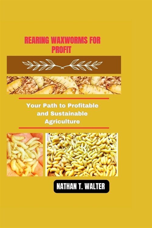 Rearing Waxworms for Profit: Your Path to Profitable and Sustainable Agriculture (Paperback)