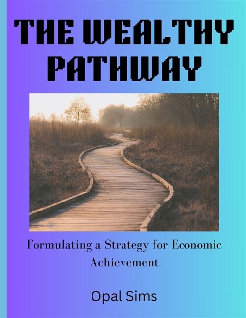 The Wealthy Pathway: Formulating a Strategy for Economic Achievement (Paperback)