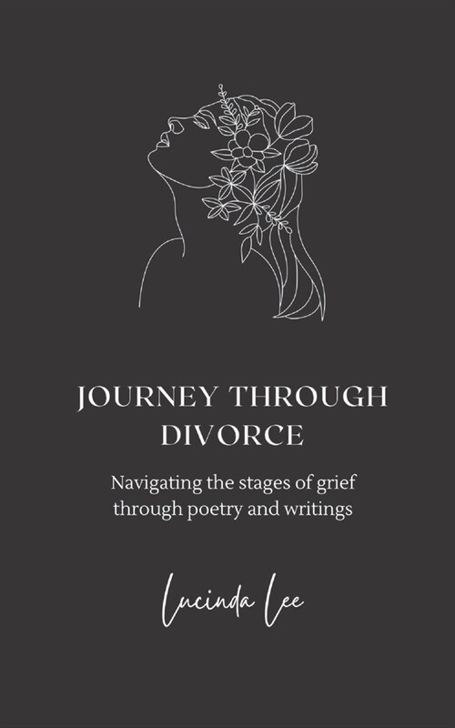 Journey Through Divorce: Navigating the Stages of Grief Through Poetry and Writings (Paperback)