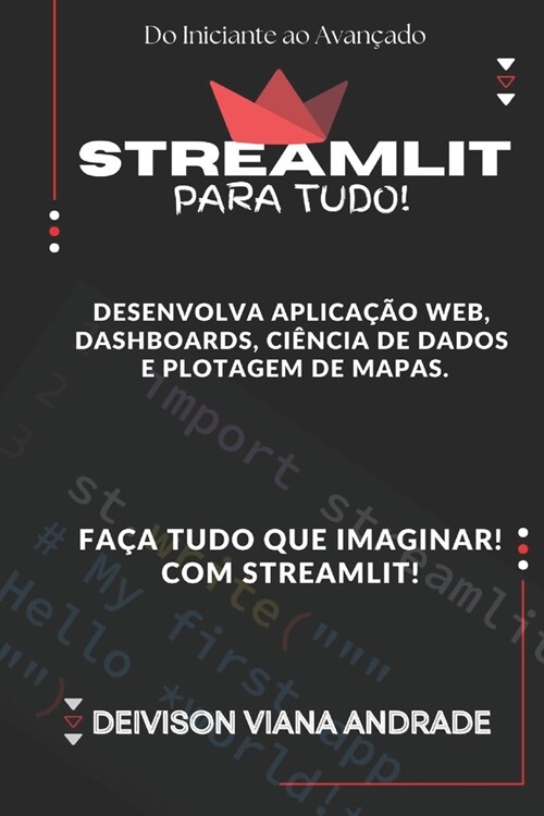 Streamlit Fa? Tudo! Desenvolva Aplica豫o web, Dashboards, Ci?cia de Dados e Plotagem de Mapas.: Do Iniciante ao Avan?do! (Paperback)