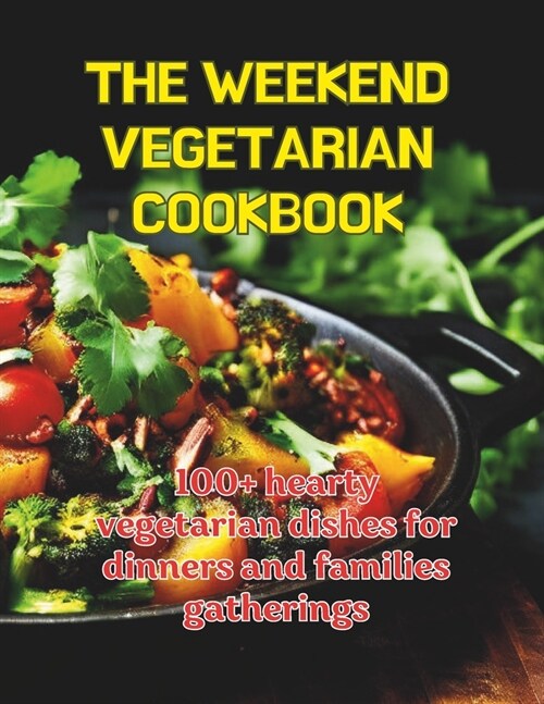 The Weekend Cegetarian Cookbook: 100+ hearty vegetarian dishes for dinners and families gatherings (Paperback)