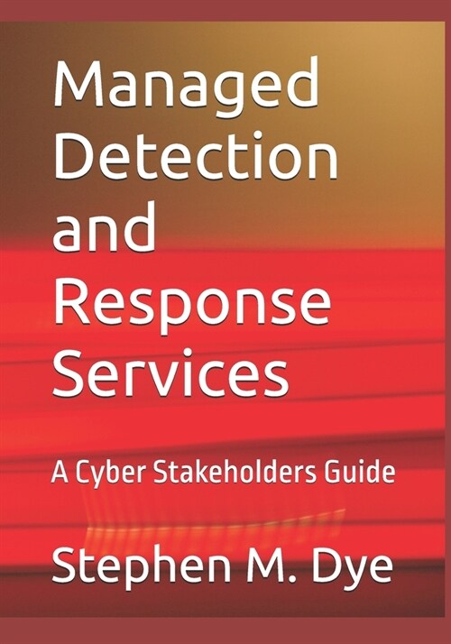 Managed Detection and Response Services: A Cyber Stakeholders Guide (Paperback)
