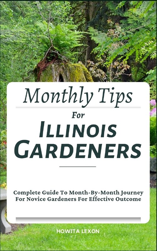 Monthly Tips For Illinois Gardeners: Complete Guide To Month-By-Month Journey For Novice Gardeners For Effective Outcome (Paperback)