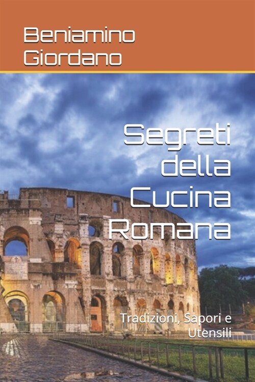 Segreti della Cucina Romana: Tradizioni, Sapori e Utensili (Paperback)