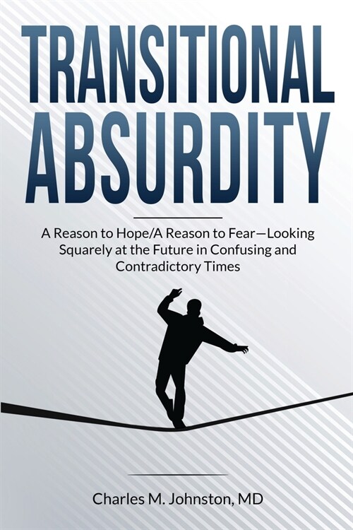 Transitional Absurdity: A Reason for Hope / A Reason to Fear-Looking Squarely at the Future in Confusing and Contradictory Times (Paperback)