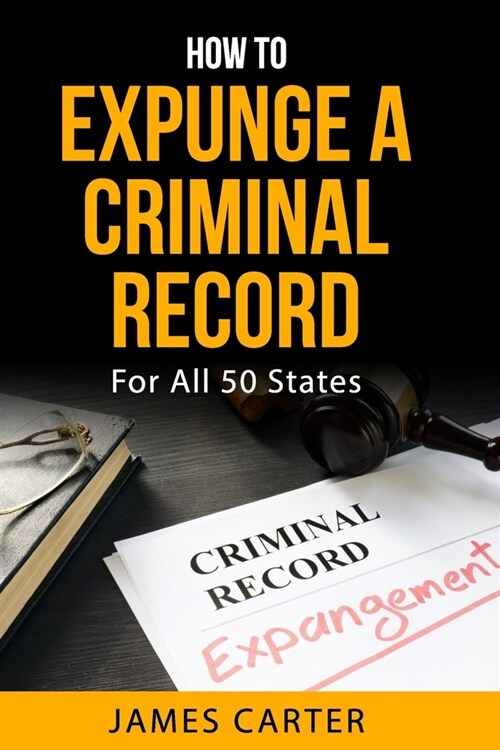 How To Expunge A Criminal Record In All 50 States: Record Sealing And Expungement Guide (Paperback)