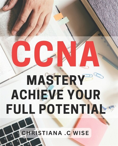 CCNA Mastery: Achieve Your Full Potential.: #ERROR! (Paperback)