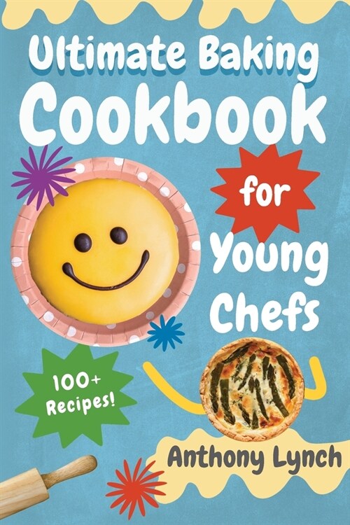 Ultimate Baking Cookbook for Young Chefs: 100+ Delicious Recipes for Aspiring Pastry Chefs and Sweet Tooths (Paperback)