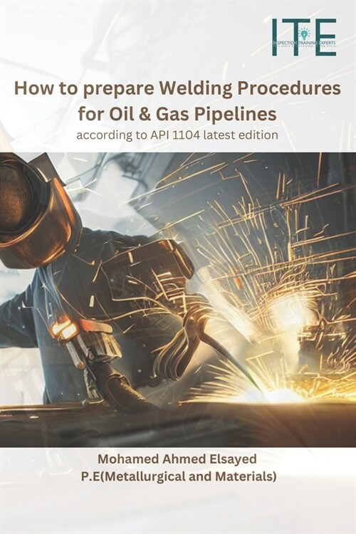 How to prepare Welding Procedures for Oil & Gas Pipelines: according to API 1104 latest edition (Paperback)