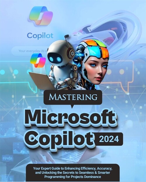 Mastering Microsoft Copilot: Your Expert Guide to Enhancing Efficiency, Accuracy and Unlocking the Secrets to Seamless & Smarter Programming for Pr (Paperback)